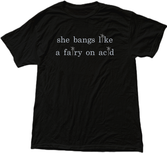 SHE BANGS LIKE A FAIRY ON ACID TSHIRT